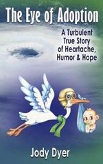 The Eye of Adoption: A Turbulent True Story of Heartache, Humor, & Hope
