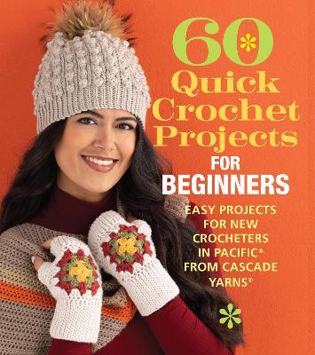 60 Quick Crochet Projects for Beginners: Easy Projects for New Crocheters in Pacific® from Cascade Yarns® - Sixth&Spring Books - cover