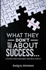 What They Don't Tell You About Success: A Guide for Fulfillment and Real Impact
