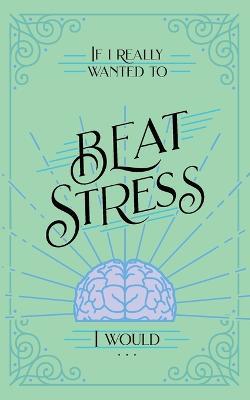 If I Really Wanted to Beat Stress, I Would... - Vicki Kuyper - cover