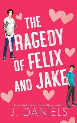 The Tragedy of Felix & Jake (Special Edition) - J Daniels - cover
