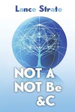 Not A, Not Be, &C