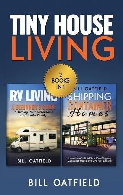 Tiny House Living: RV Living & Shipping Container Homes - Bill Oatfield - cover