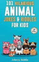 101 Hilarious Animal Jokes & Riddles For Kids: Laugh Out Loud With These Funny & Silly Jokes: Even Your Pet Will Laugh! (WITH 35+ PICTURES) - Johnny Riddle - cover