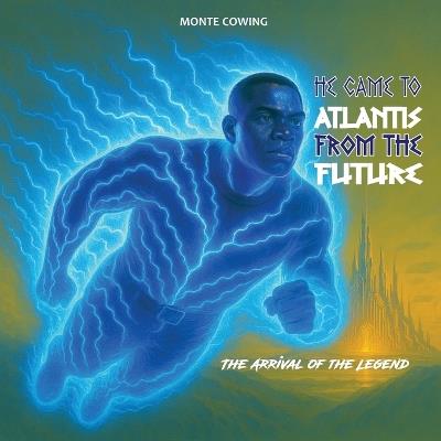 He Came to Atlantis from the Future - Monte Cowing - cover