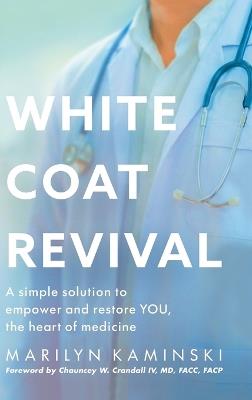 White Coat Revival: A Simple Solution to Empower & Restore YOU, the Heart of Medicine - Marilyn Kaminski - cover