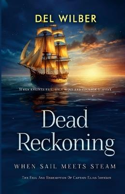 Dead Reckoning: When Sail Meets Steam - del Wilber - cover
