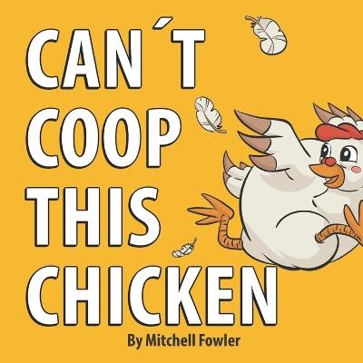 Can't Coop This Chicken: A Funny, Farm-Fresh Rhyming Children's Book for Kids Ages 3-7 - Mitchell Fowler - cover