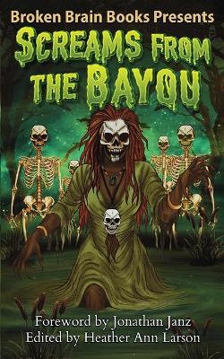 Screams From The Bayou: A Horror Anthology - Broken Brain Books,Jonathan Janz,Heather Ann Larson - cover