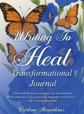 Writing to Heal Transformational Journal: A Journey of Self-Discovery, Transformation & Inner Peace - Carlene Stanislaus - cover