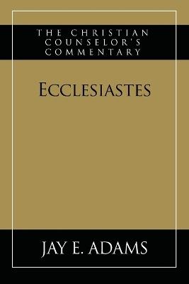 Ecclesiastes: The Christian Counselor's Commentary - Jay E Adams - cover