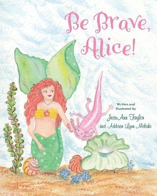 Be Brave, Alice! - Jeanann Taylor,Addison Lynn Meliski - cover