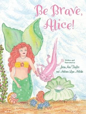 Be Brave, Alice! - Jeanann Taylor,Addison Lynn Meliski - cover