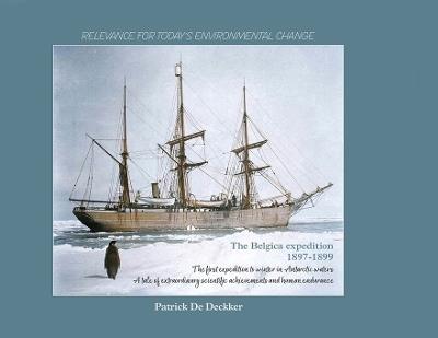 The Belgica expedition 1897-1899: The first expedition to winter in Antarctic waters. A tale of extraordinary scientific achievements and human endurance - Patrick de Deckker - cover