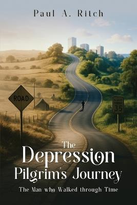 The Depression Pilgrim's Journey: The Man Who Walked through Time - Paul A Ritch - cover