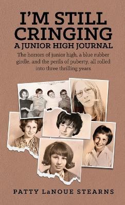 I'm Still Cringing: A Junior High Journal - Patty Lanoue Stearns - cover