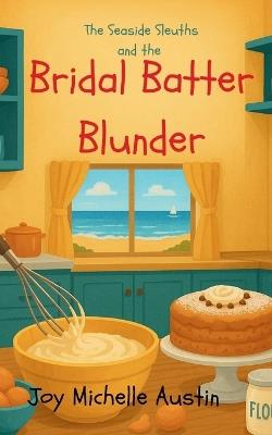 The Seaside Sleuths and the Bridal Batter Blunder - Joy Michelle Austin - cover