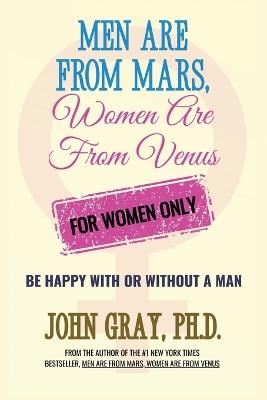 Men are from Mars, Women are from Venus - For Women Only: Be Happy With or Without a Man - John Gray - cover