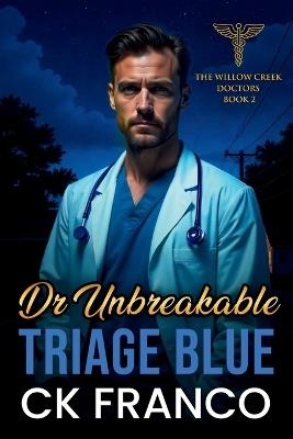 Dr. Unbreakable Triage Blue: Grumpy Sunshine Romances: An Off Limits, Forced Proximity, Age Gap Doctor in a Small Town Medical Romance - Ck Franco - cover