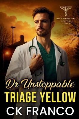 Dr. Unstoppable Triage Yellow: A Grumpy Sunshine Medical Romance about Burnout, Second Chances, and Small Town Love Story that Demands Honesty - Ck Franco - cover
