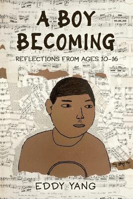 A Boy Becoming: A Renewed Vision for a Kinder, Gentler World - Eddy Yang - cover