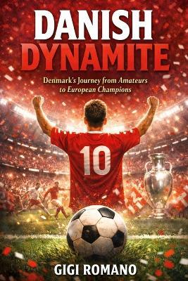 Danish Dynamite: Denmark's Journey from Amateurs to European Champions - Gigi Romano - cover