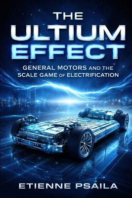 The Ultium Effect: General Motors and the Scale Game of Electrification - Etienne Psaila - cover