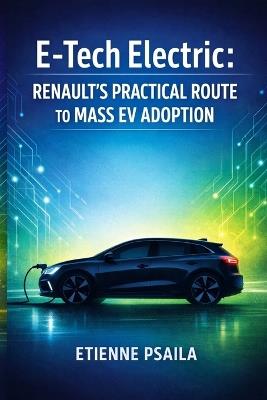 E-Tech Electric: Renault's Practical Route to Mass EV Adoption - Etienne Psaila - cover