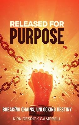Released for Purpose: Breaking Chains, Unlocking Destiny - Kirk D Campbell - cover
