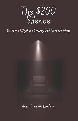 The $200 Silence: Everyone's Smiling, But Nobody's Okay - Ango Fomuso Ekellem - cover