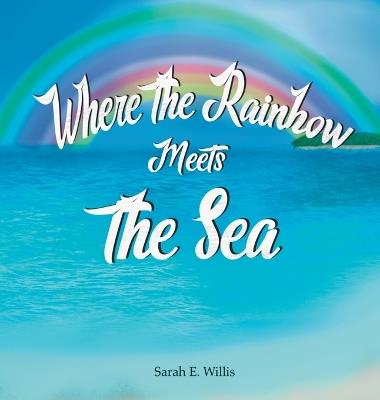 Where the Rainbow Meets the Sea - Sarah E Willis - cover