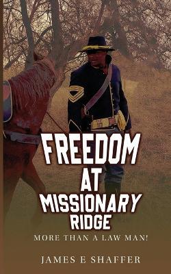 Freedom At Missionary Ridge: More Than A Law Man! - James E Shaffer - cover