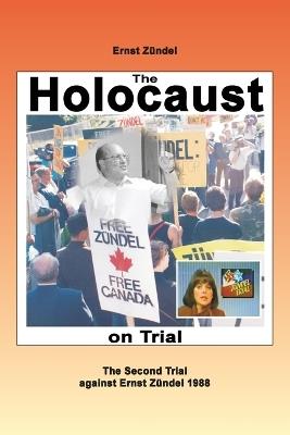 The Holocaust on Trial: The Second Trial against Ernst Zündel 1988 - Ernst Zündel - cover