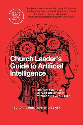Church Leader's Guide to Artificial Intelligence: Understanding AI's Impact on Ministry, Theology, and Culture - Christopher Benek - cover