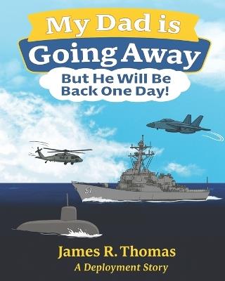 My Dad is Going Away But He Will be Back One Day!: A Deployment Story - James R Thomas - cover