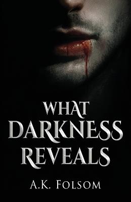 What Darkness Reveals - A K Folsom - cover