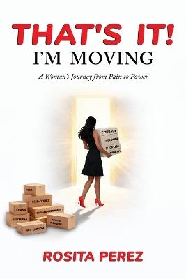 That's It! I'm Moving: A Woman's Journey from Pain to Power - Rosita Perez - cover