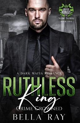Ruthless King: A Dark Mafia Romance - Bella Ray - cover