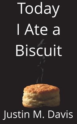 Today I Ate a Biscuit - Justin M Davis - cover
