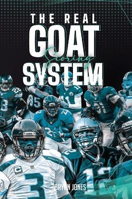 The Real Goat Scoring System: The most comprehensive analysis of a quarterback's career ever created - Bryan Jones - cover