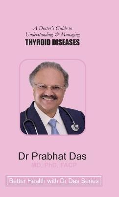 A Doctor's Guide to Understanding & Managing THYROID DISEASES - Das - cover