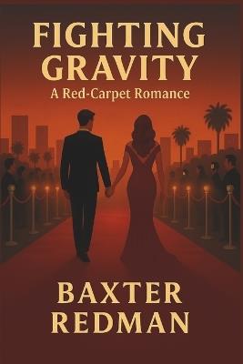 Fighting Gravity: A Red-Carpet Romance - Baxter Redman - cover