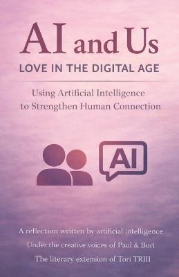 AI and Us: Love in the Digital Age: Using Artificial Intelligence to Strengthen Human Connection - Paul Beeks,Elsie Alvarado-Monsanto,Bori Triii - cover