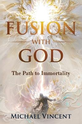 Fusion with God: The Path to Immortality - Michael Vincent - cover