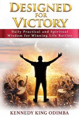 Designed For Victory: Daily Practical and Spiritual Wisdom for Winning Life Battles - Kennedy King Odimba - cover