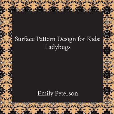Surface Pattern Design for Kids: Ladybugs - Emily Peterson - cover