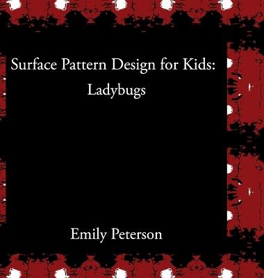 Surface Pattern Design for Kids: Ladybugs - Emily Peterson - cover