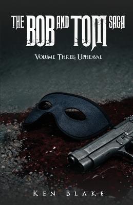 The Bob And Tom Saga: Volume Three: Upheaval - Ken Blake - cover