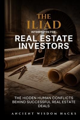 The Iliad Interpreted for Real Estate Investors - Ancient Wisdom Hacks - cover