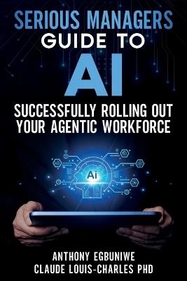 Serious Managers' Guide to Successfully Rolling Out Your Agentic Workforce - Anthony Egbuniwe - cover